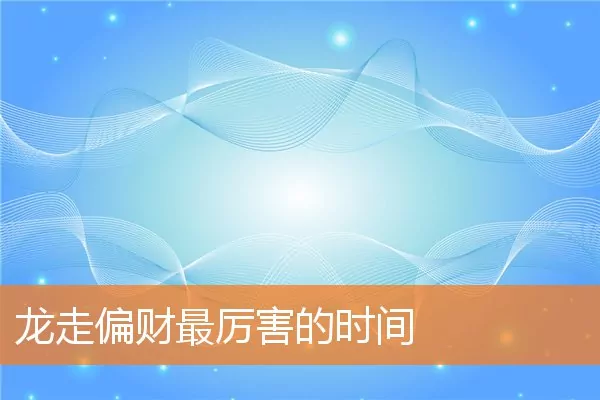 龙走偏财最厉害的时间