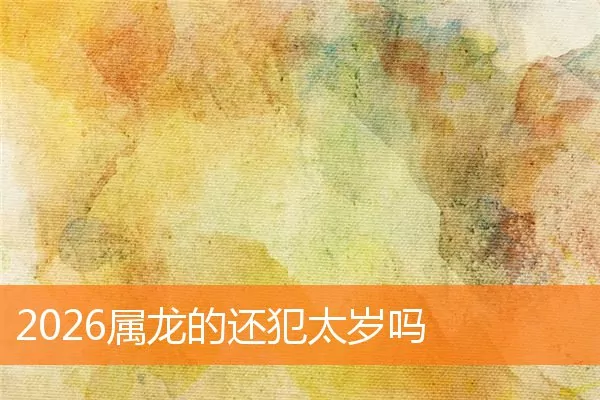 2026属龙的还犯太岁吗