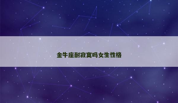 金牛座耐寂寞吗女生性格 金牛座耐寂寞吗女生性格