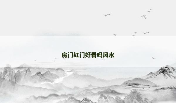 房门红门好看吗风水 房门红门好看吗风水