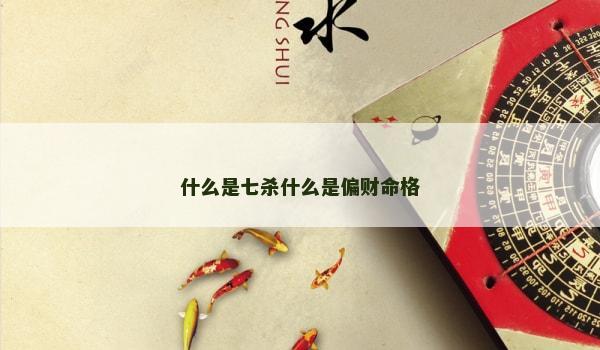 什么是七杀什么是偏财命格 什么是七杀什么是偏财命格