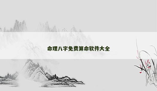 命理八字免费算命软件大全 命理八字免费算命软件大全