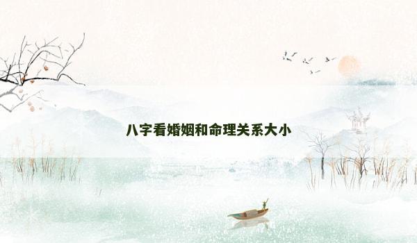 八字看婚姻和命理关系大小 八字看婚姻和命理关系大小