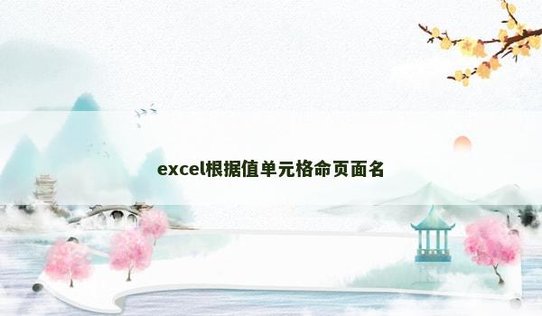 excel根据值单元格命页面名 excel根据值单元格命页面名