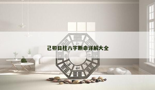 己卯日柱八字断命详解大全 己卯日柱八字断命详解大全