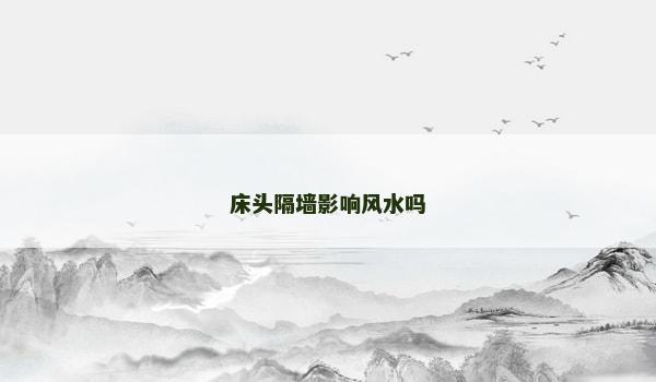 床头隔墙影响风水吗 床头隔墙影响风水吗
