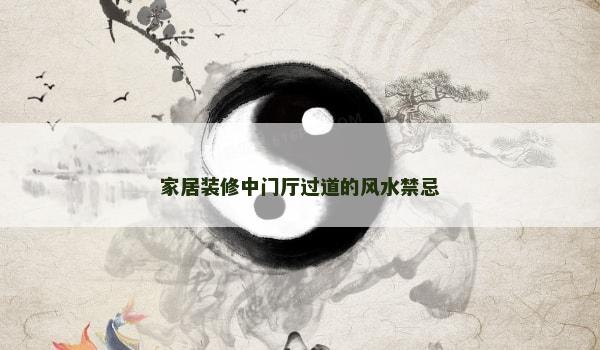 家居装修中门厅过道的风水禁忌 家居装修中门厅过道的风水禁忌