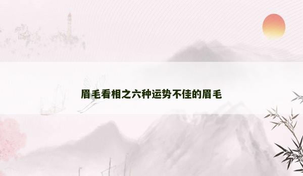 眉毛看相之六种运势不佳的眉毛 眉毛看相之六种运势不佳的眉毛