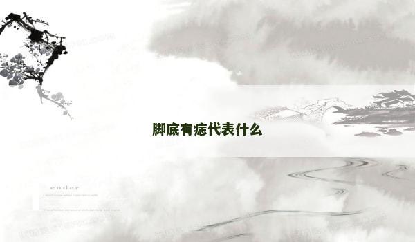 脚底有痣代表什么 脚底有痣代表什么