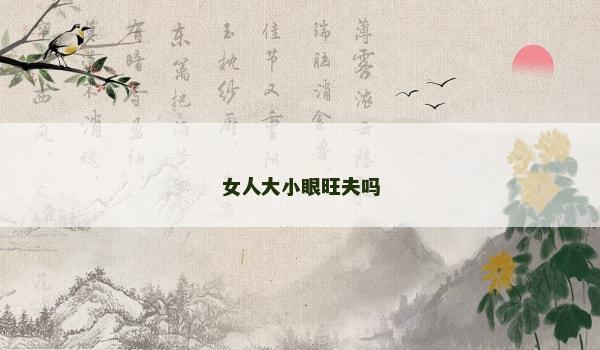 女人大小眼旺夫吗 女人大小眼旺夫吗