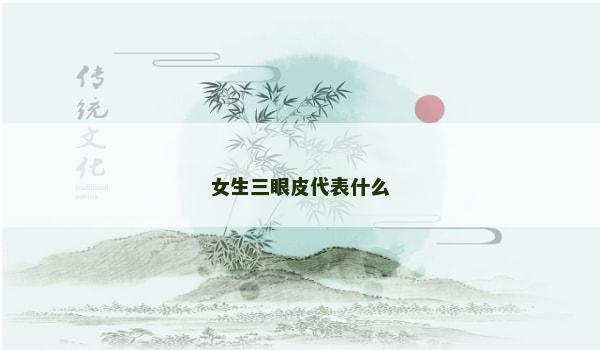 女生三眼皮代表什么 女生三眼皮代表什么