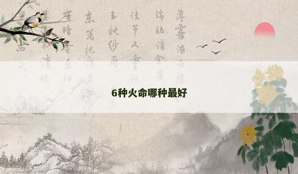 6种火命哪种最好 6种火命哪种最好