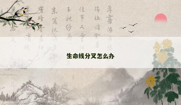 生命线分叉怎么办 生命线分叉怎么办