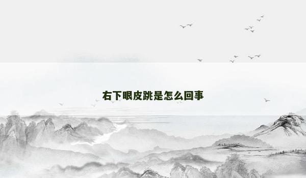 右下眼皮跳是怎么回事 右下眼皮跳是怎么回事