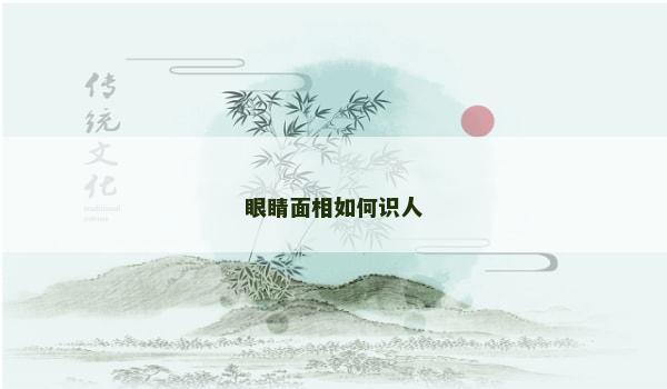 眼睛面相如何识人 眼睛面相如何识人