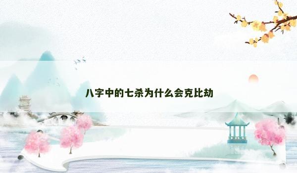 八字中的七杀为什么会克比劫