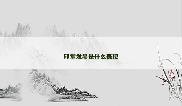 印堂发黑是什么表现