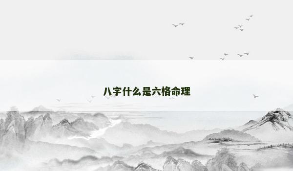 八字什么是六格命理
