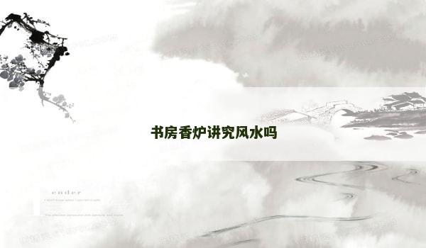 书房香炉讲究风水吗