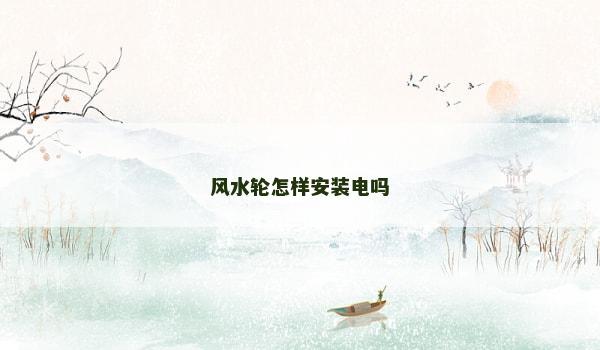 风水轮怎样安装电吗