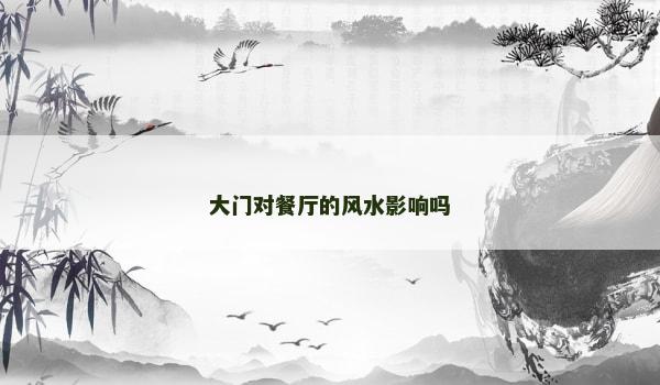 大门对餐厅的风水影响吗