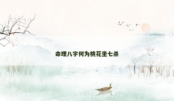 命理八字何为桃花坐七杀