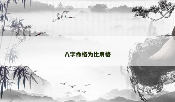 八字命格为比肩格 八字命格为比肩格
