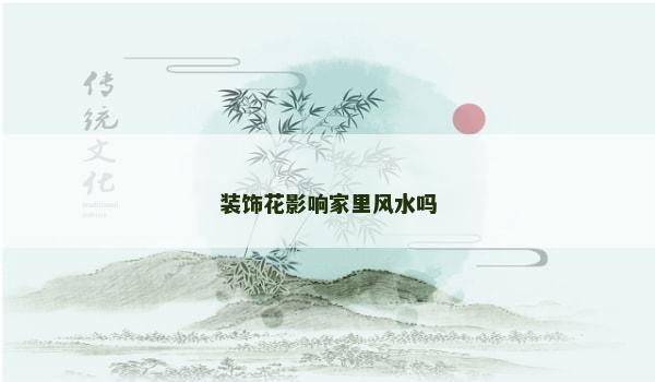 装饰花影响家里风水吗 装饰花影响家里风水吗