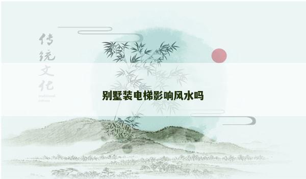 别墅装电梯影响风水吗