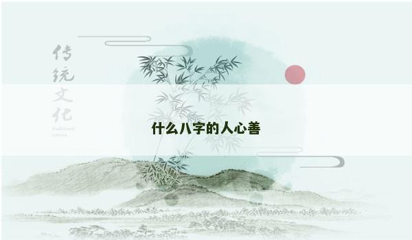 什么八字的人心善 什么八字的人心善