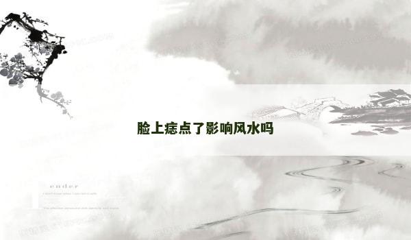 脸上痣点了影响风水吗